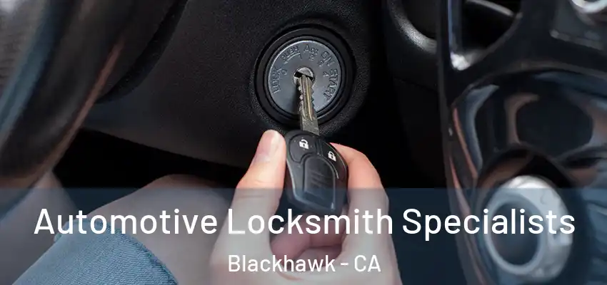  Automotive Locksmith Specialists Blackhawk - CA