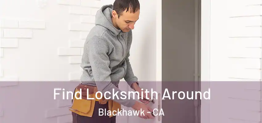  Find Locksmith Around Blackhawk - CA