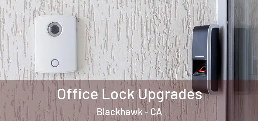  Office Lock Upgrades Blackhawk - CA